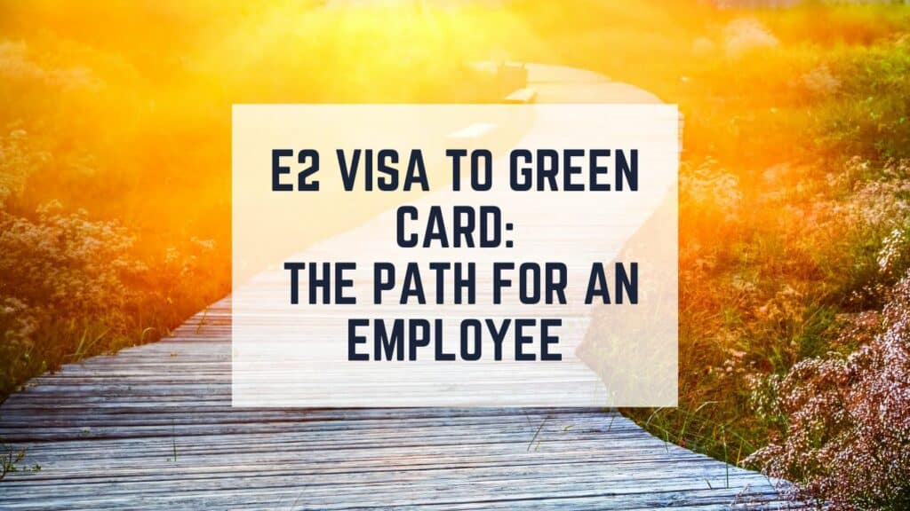 E2 Visa to Green Card The Path for an E2 Visa Employee