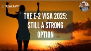 THE E-2 Visa 2025: Still a strong option